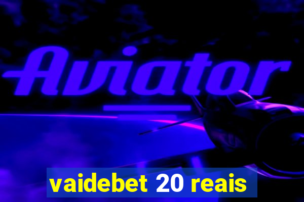 vaidebet 20 reais